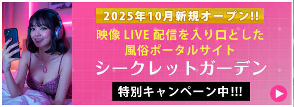 2025年１10月新規オープン映像LIVE配信を入り口とした風俗ポータルサイト「シークレットガーデン」特別キャンペーン中!!