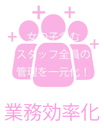 女の子含むスタッフ全員の管理を一元化！効率アップ